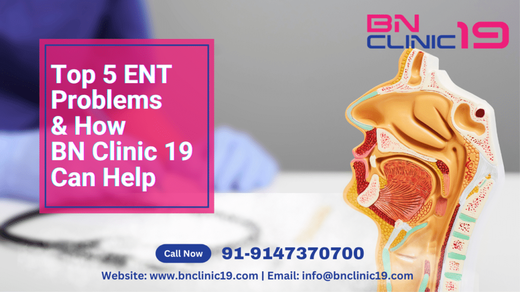 op 5 ENT Problems and How BN Clinic 19 Can Help