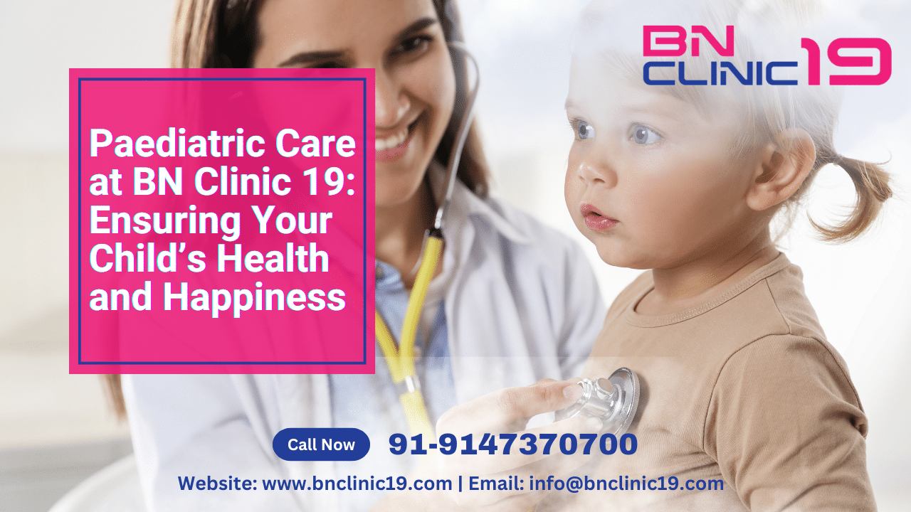 Paediatric Care at BN Clinic 19: Ensuring Your Child’s Health and Happiness