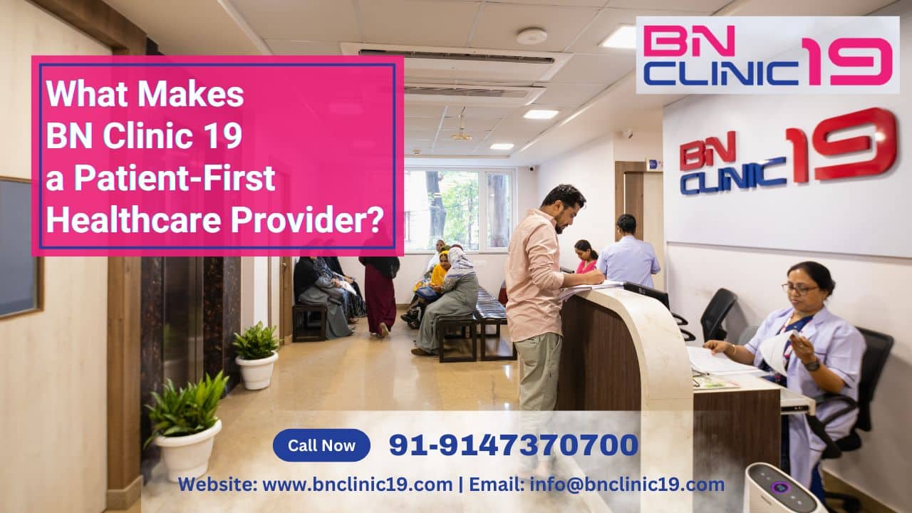 What Makes BN Clinic 19 a Patient-First Healthcare Provider