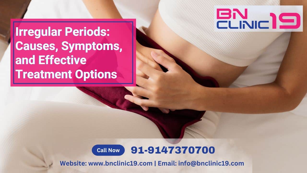 Irregular Periods Causes, Symptoms, and Effective Treatment Options